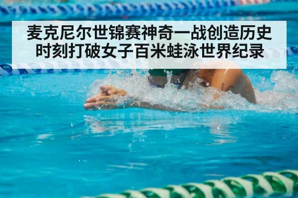 麦克尼尔世锦赛神奇一战创造历史时刻打破女子百米蛙泳世界纪录