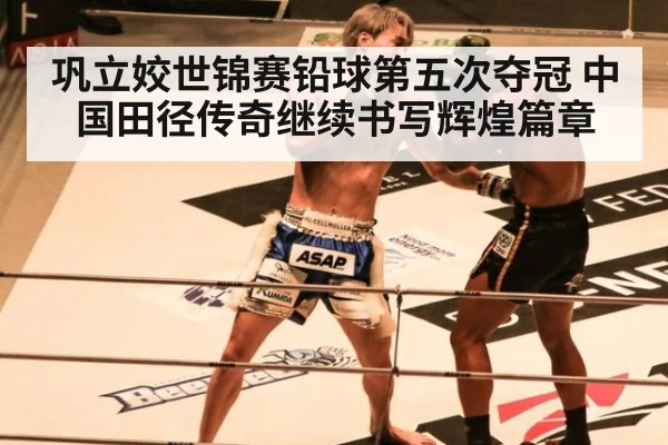 巩立姣世锦赛铅球第五次夺冠 中国田径传奇继续书写辉煌篇章